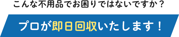 プロが即日回収いたします！